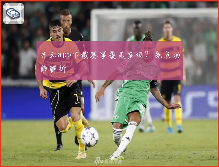 开云app下载赛事覆盖多吗？亮点功能解析