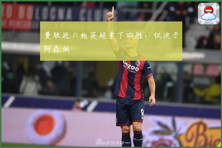 曼联近六轮英超拿下四胜，仅次于阿森纳