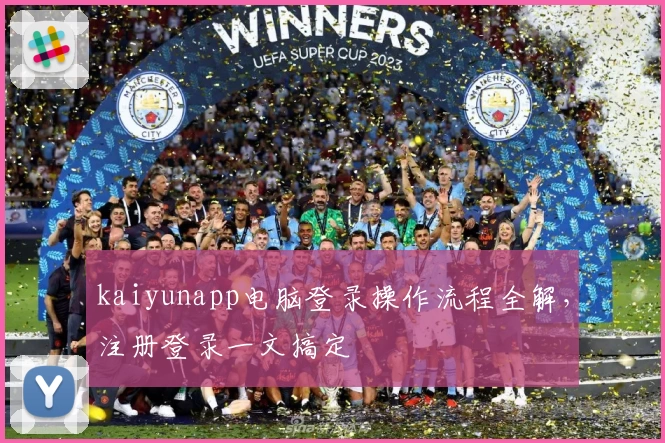 kaiyunapp电脑登录操作流程全解,注册登录一文搞定