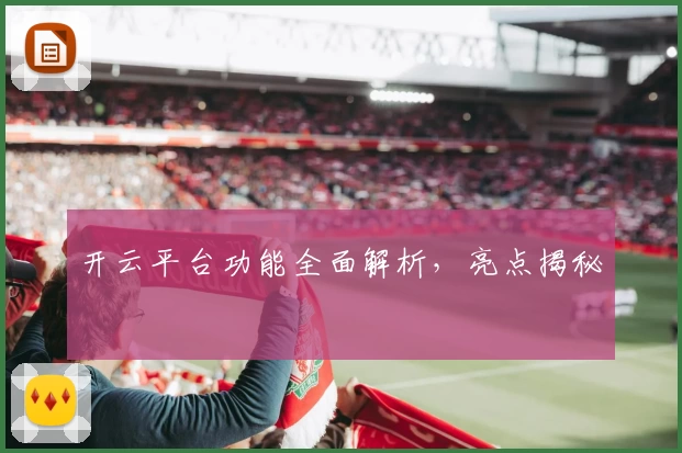 开云平台功能全面解析，亮点揭秘